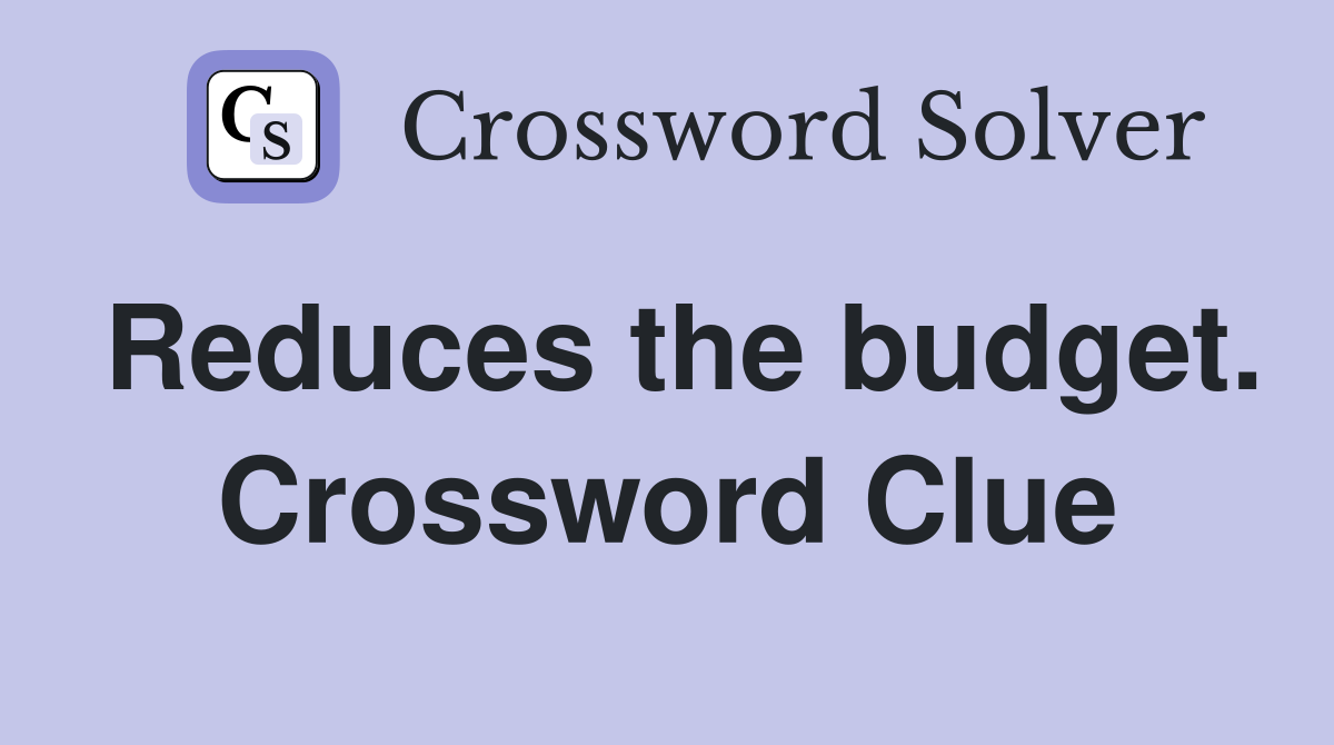 Reduces the budget. Crossword Clue