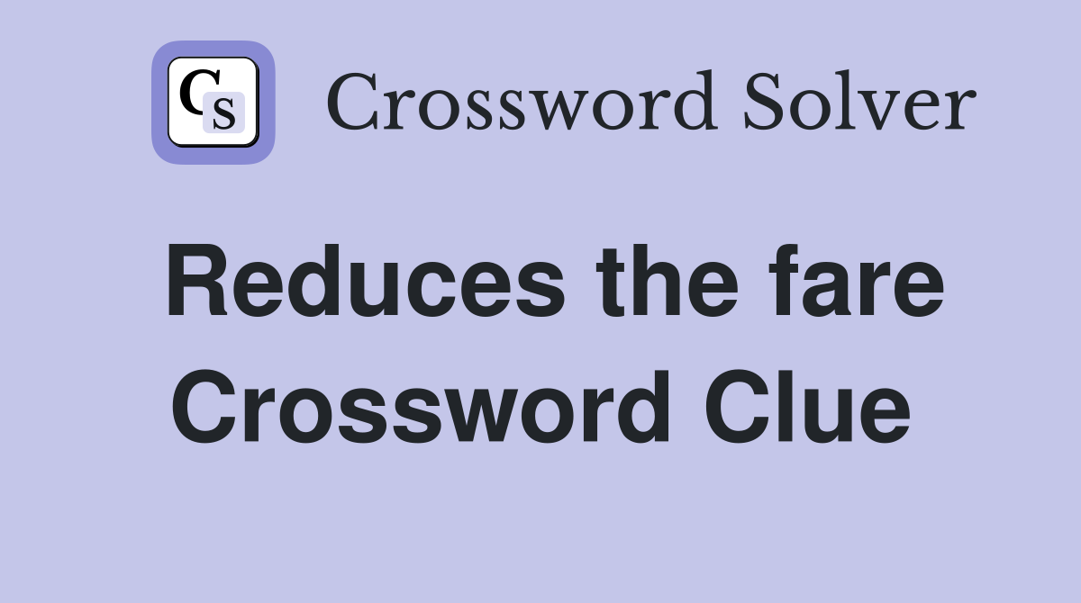 Reduces the fare Crossword Clue