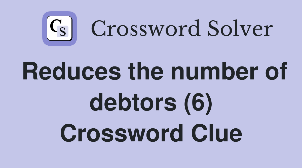 Reduces the number of debtors (6) Crossword Clue