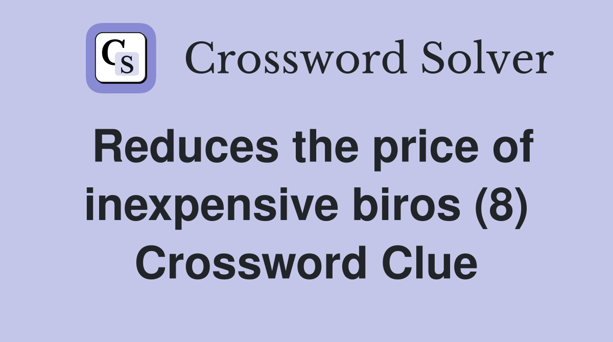 Reduces the price of inexpensive biros (8) Crossword Clue