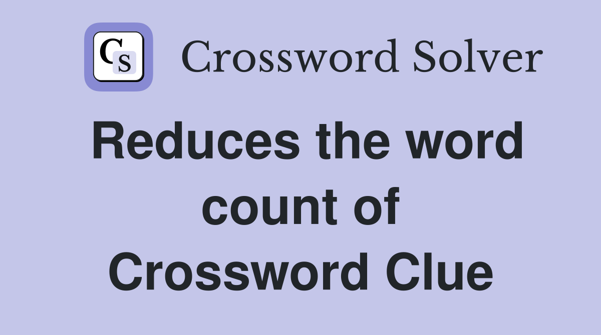 Reduces the word count of Crossword Clue