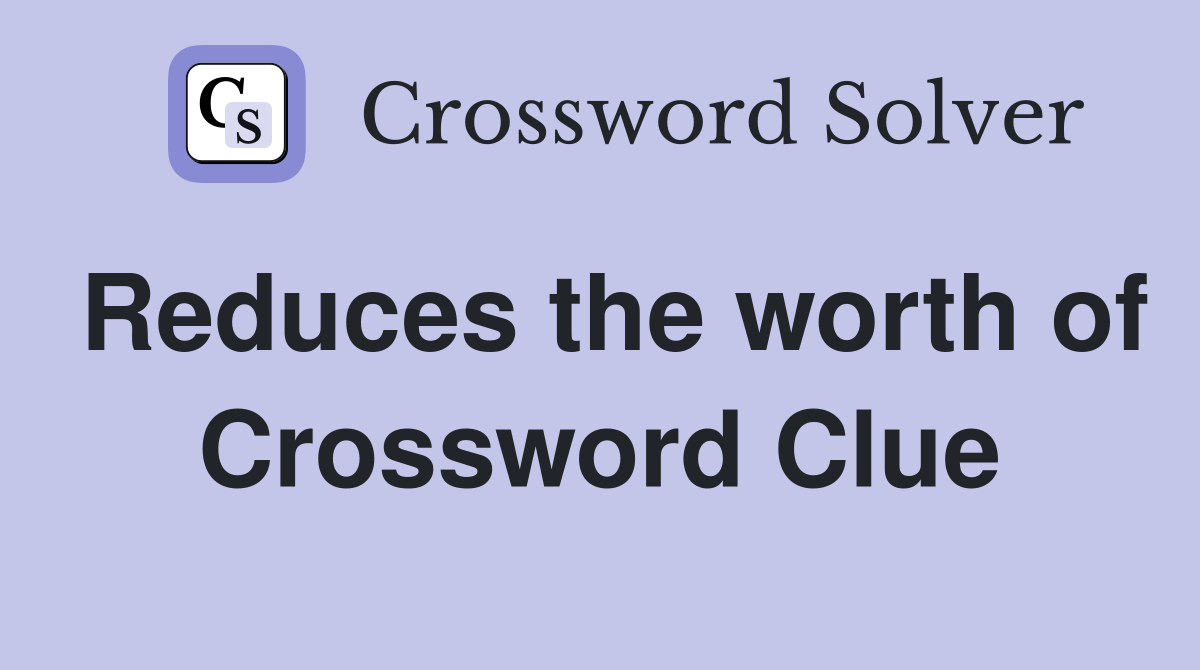 Reduces the worth of Crossword Clue