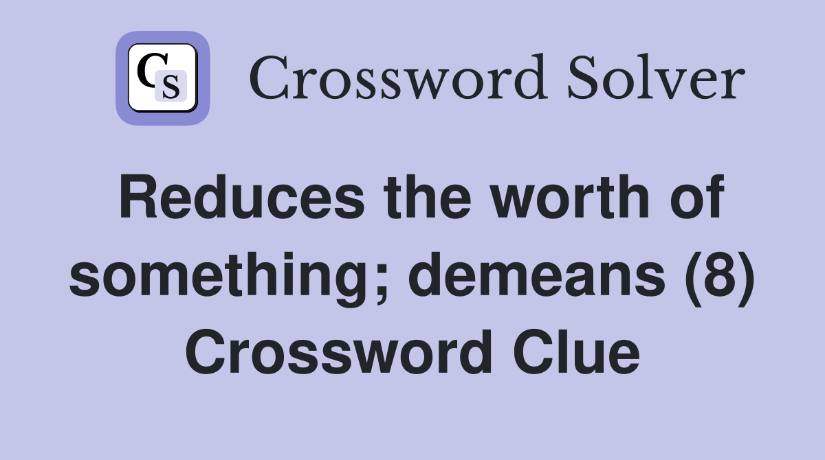 Reduces the worth of something; demeans (8) Crossword Clue