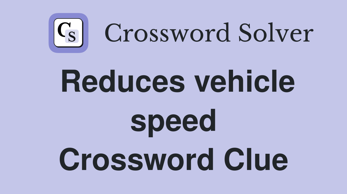 Reduces vehicle speed Crossword Clue