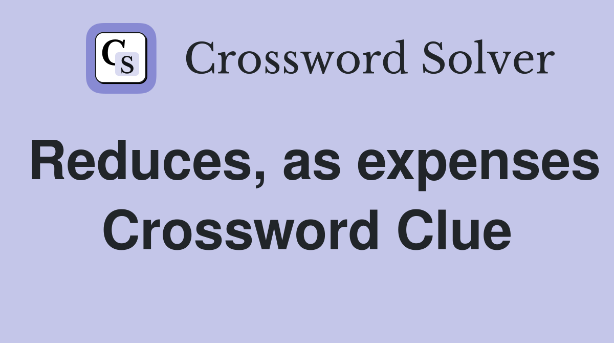 Reduces, as expenses Crossword Clue