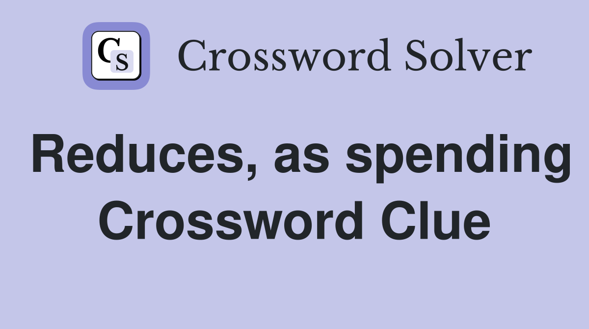 Reduces, as spending Crossword Clue