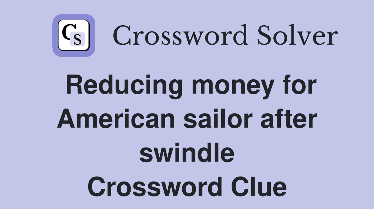 Reducing money for American sailor after swindle Crossword Clue