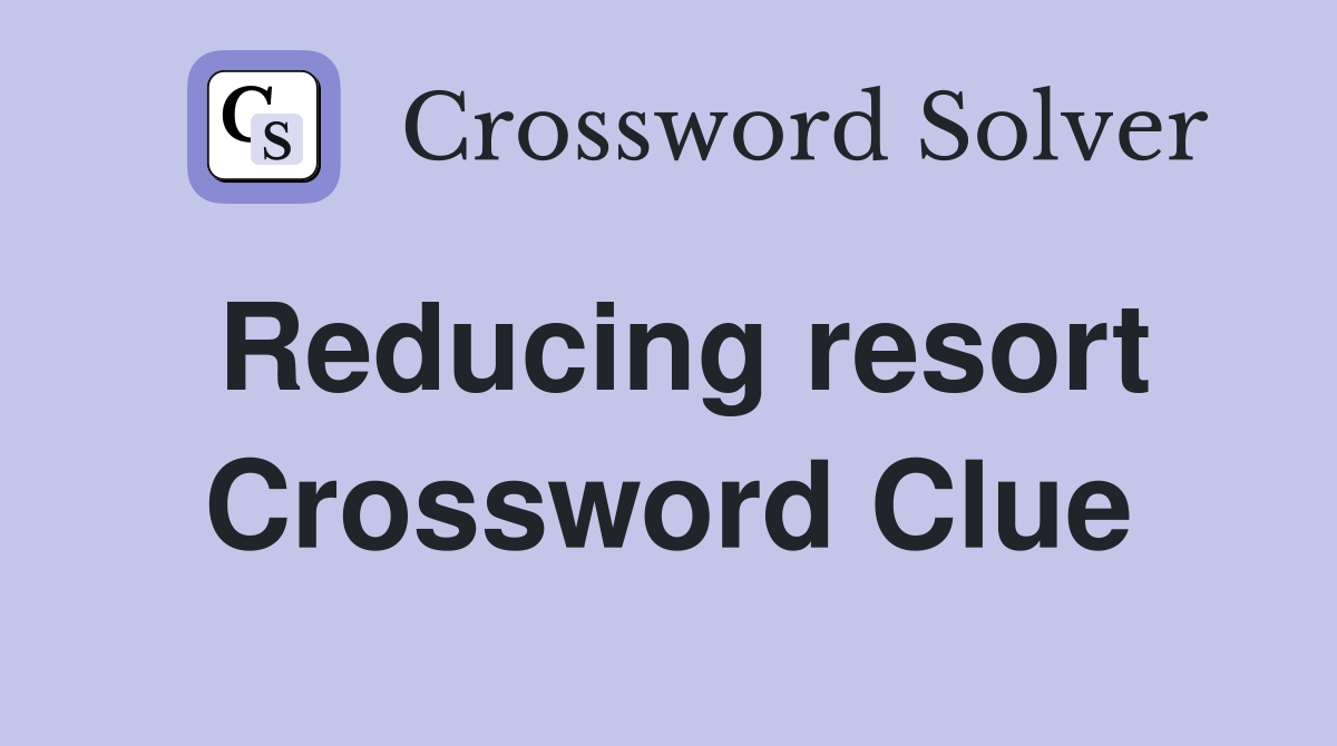 Reducing resort Crossword Clue