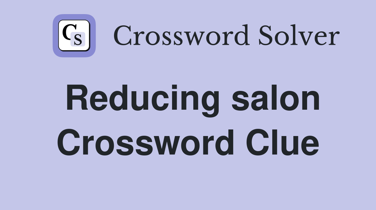 Reducing salon Crossword Clue