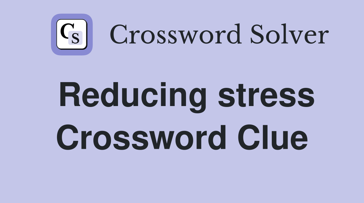 Reducing stress Crossword Clue