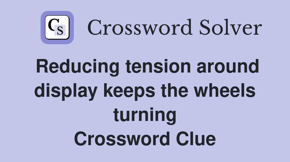 Reducing tension around display keeps the wheels turning Crossword Clue