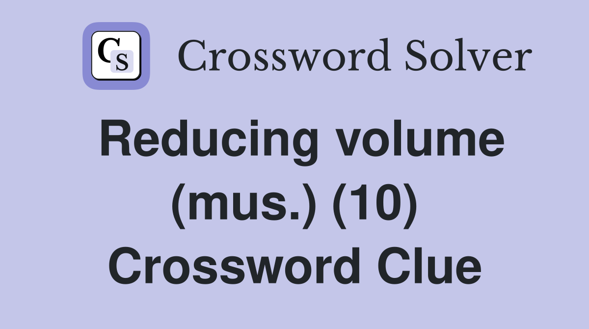 Reducing volume (mus.) (10) Crossword Clue
