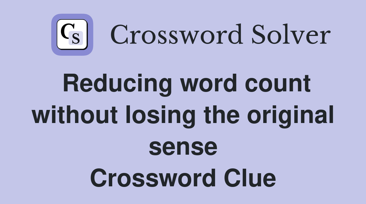 Reducing word count without losing the original sense Crossword Clue