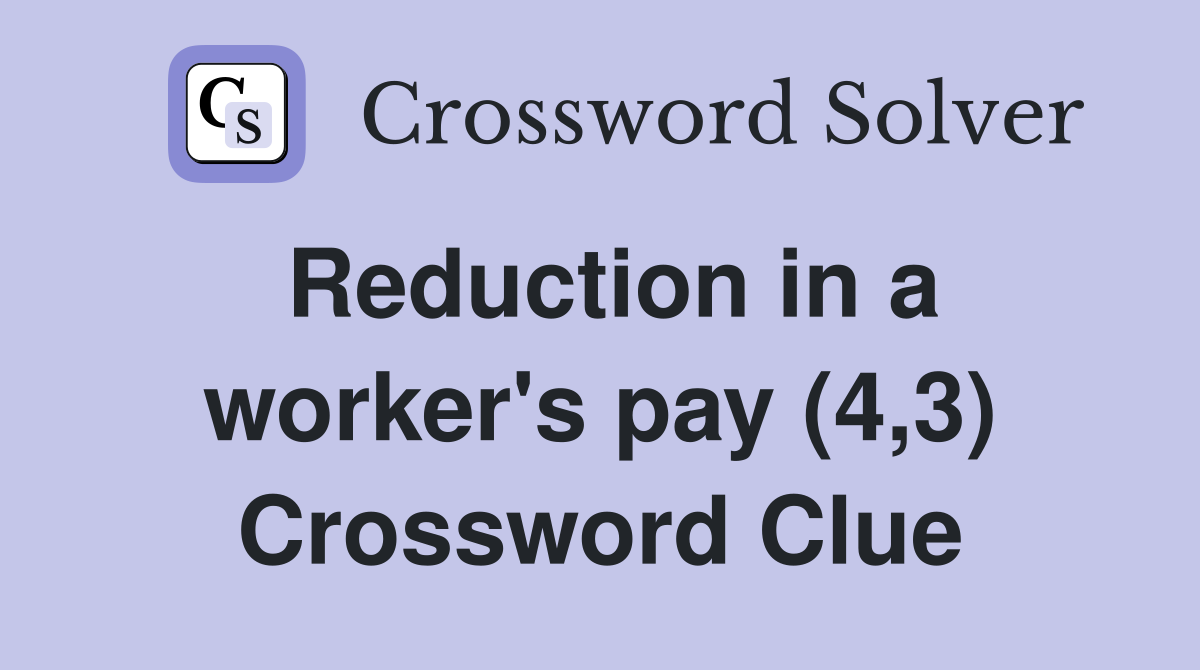Reduction in a worker's pay (4,3) Crossword Clue