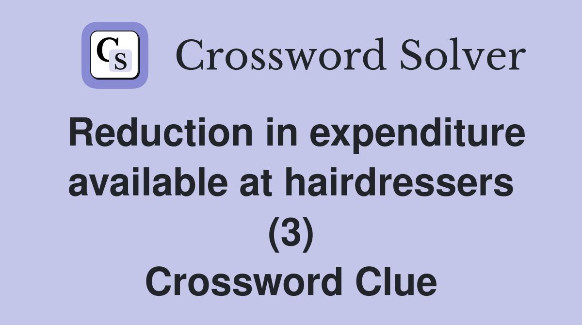 Reduction in expenditure available at hairdressers (3) Crossword Clue