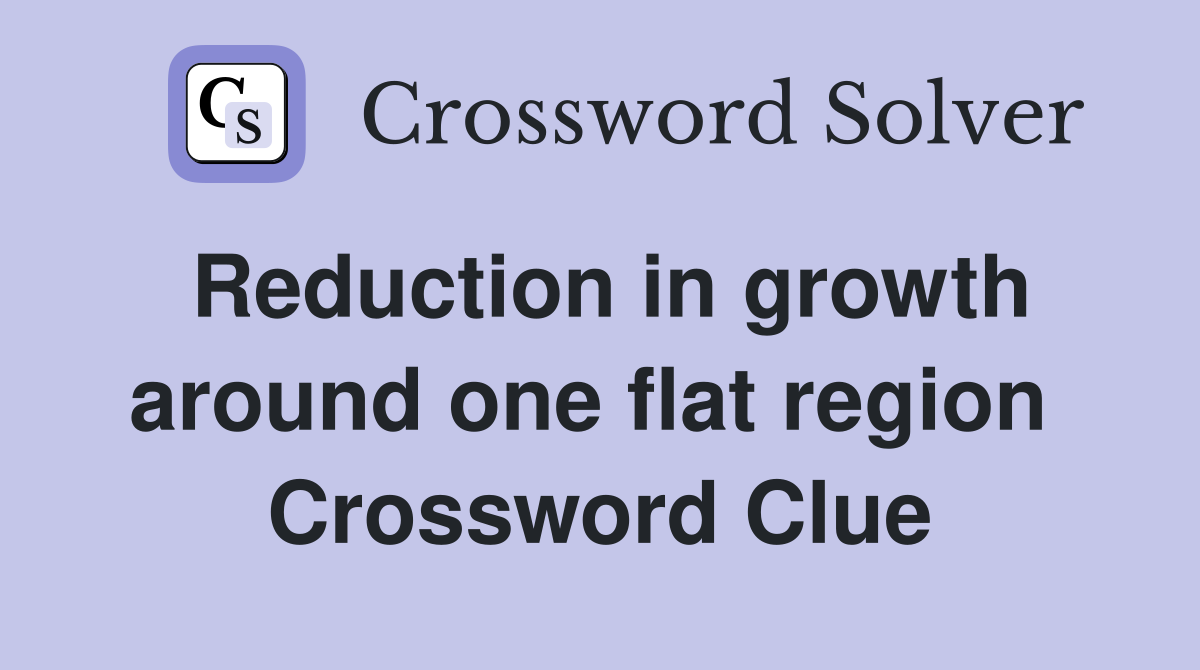 Reduction in growth around one flat region  Crossword Clue