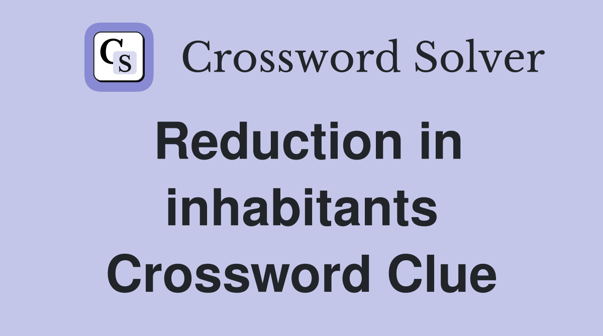 Reduction in inhabitants Crossword Clue