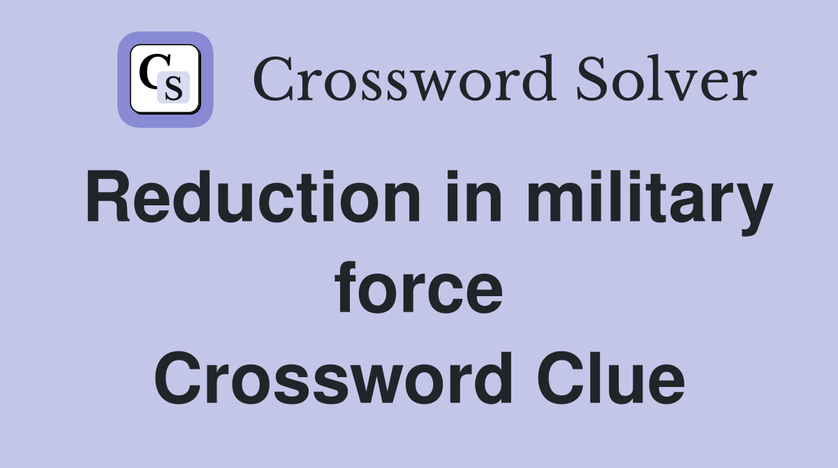 Reduction in military force Crossword Clue