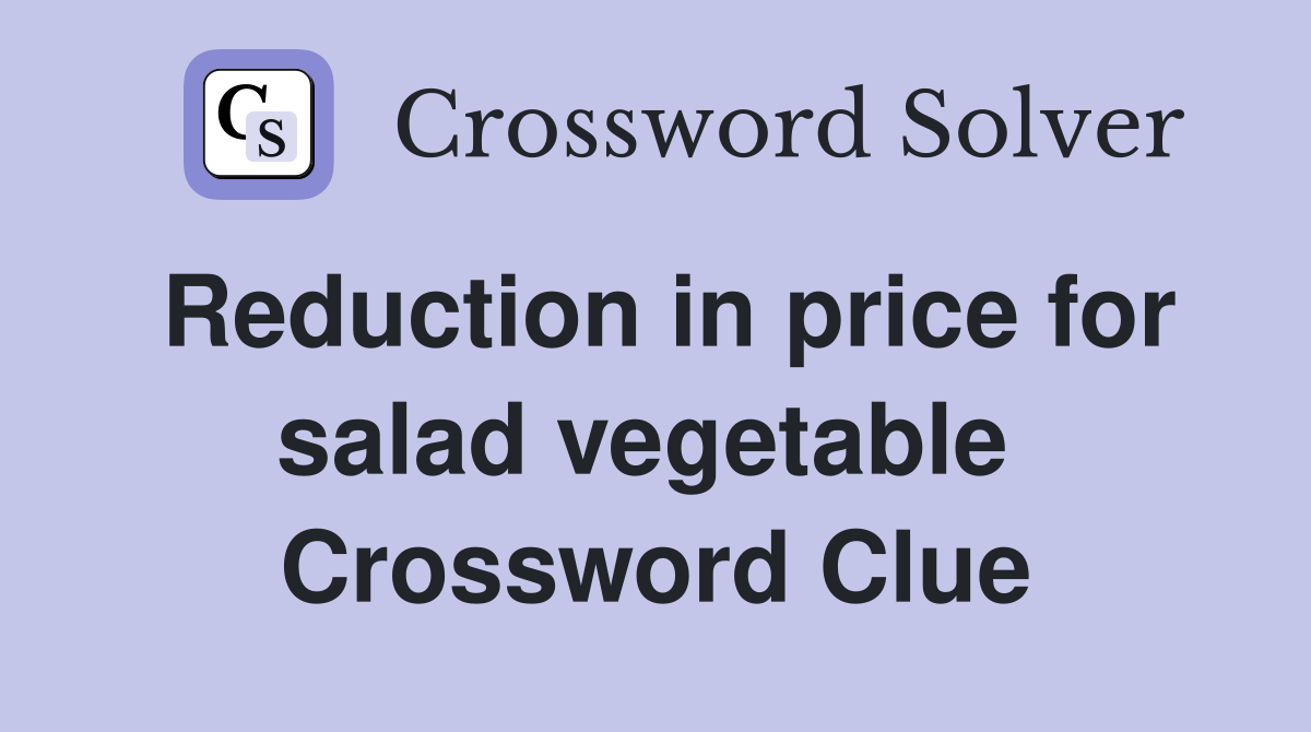 Reduction in price for salad vegetable  Crossword Clue