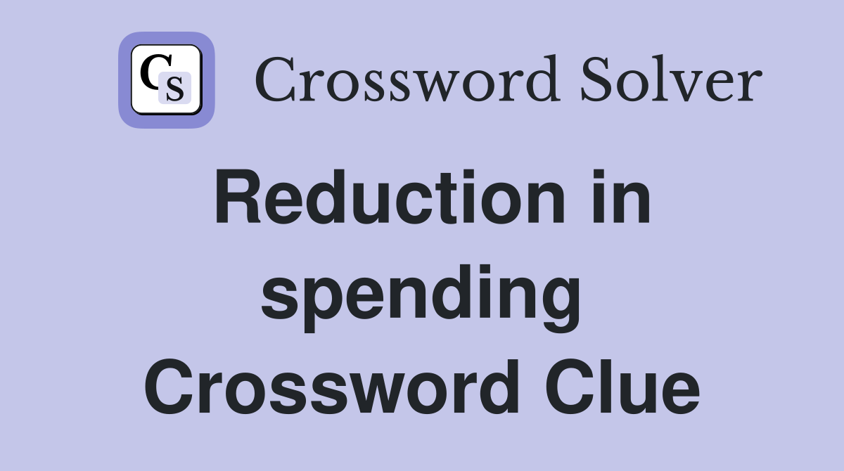 Reduction in spending Crossword Clue