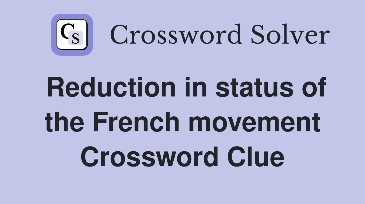 Reduction in status of the French movement Crossword Clue