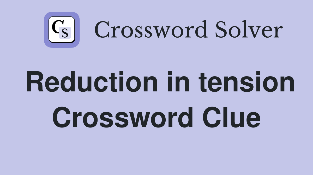 Reduction in tension Crossword Clue