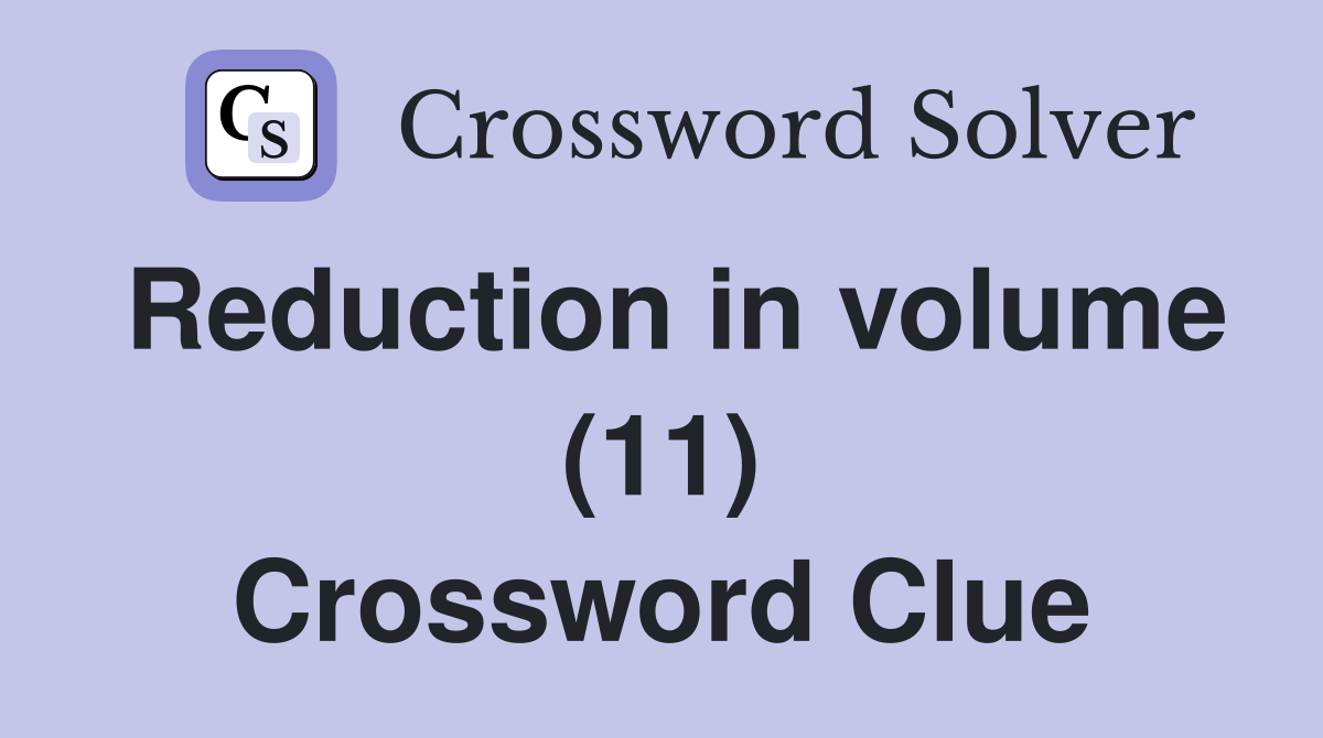 Reduction in volume (11) Crossword Clue