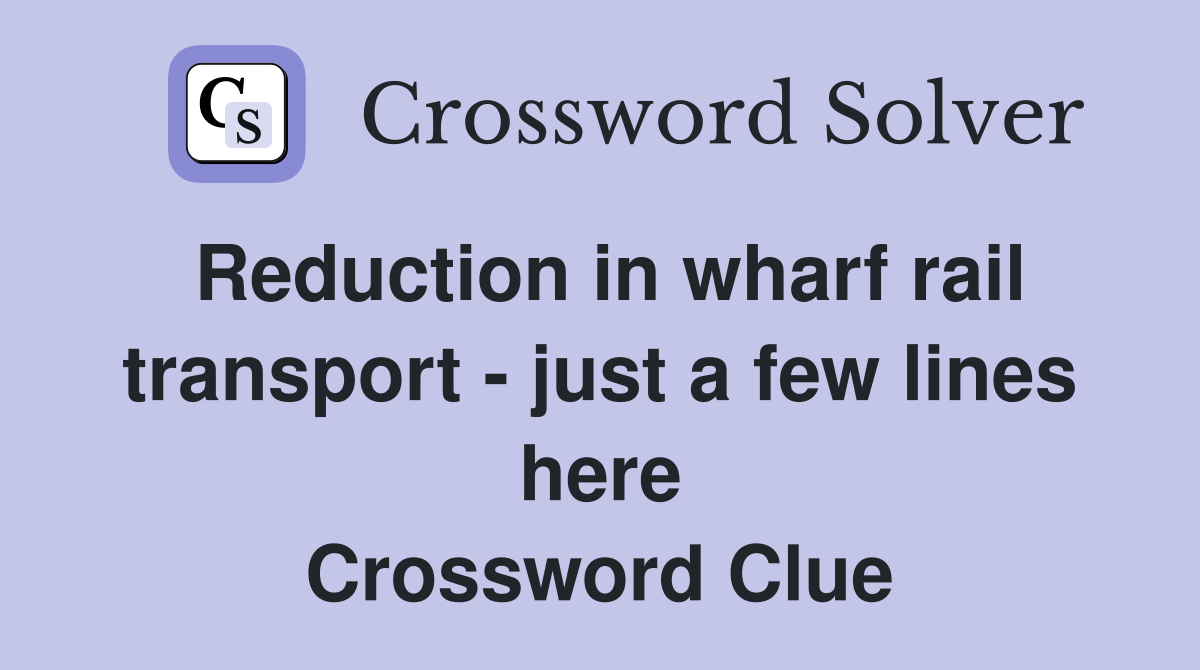 Reduction in wharf rail transport - just a few lines here Crossword Clue