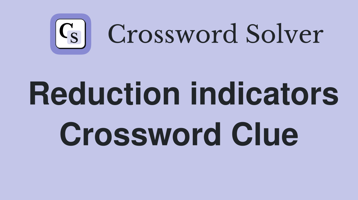 Reduction indicators Crossword Clue