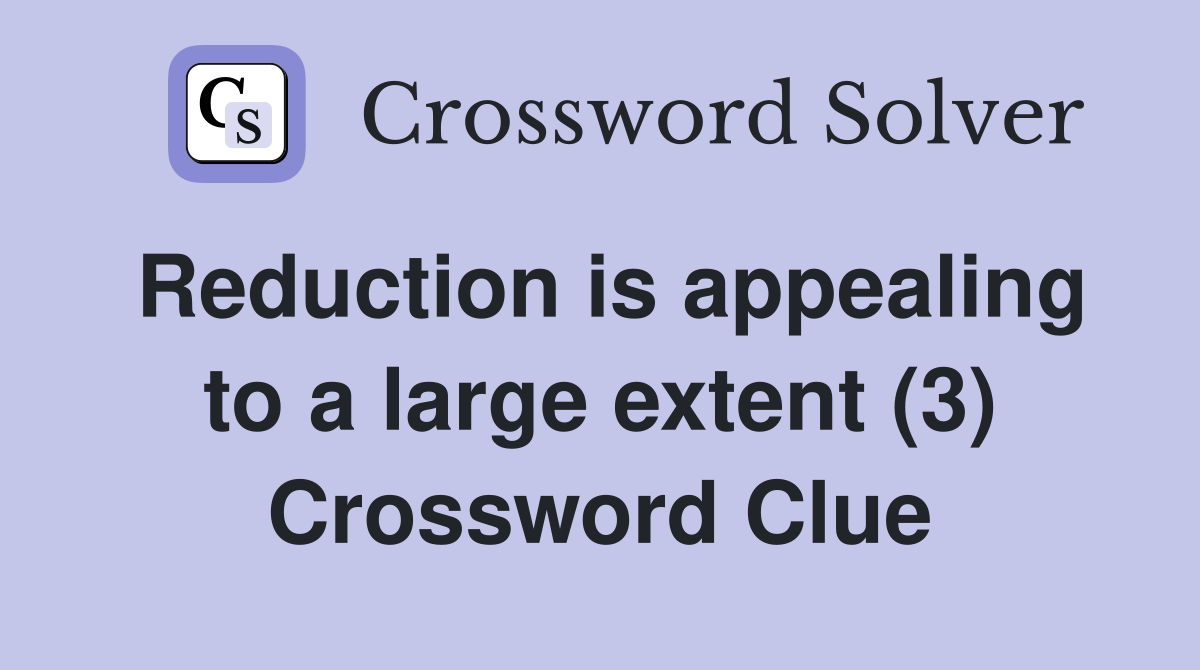 Reduction is appealing to a large extent (3) Crossword Clue