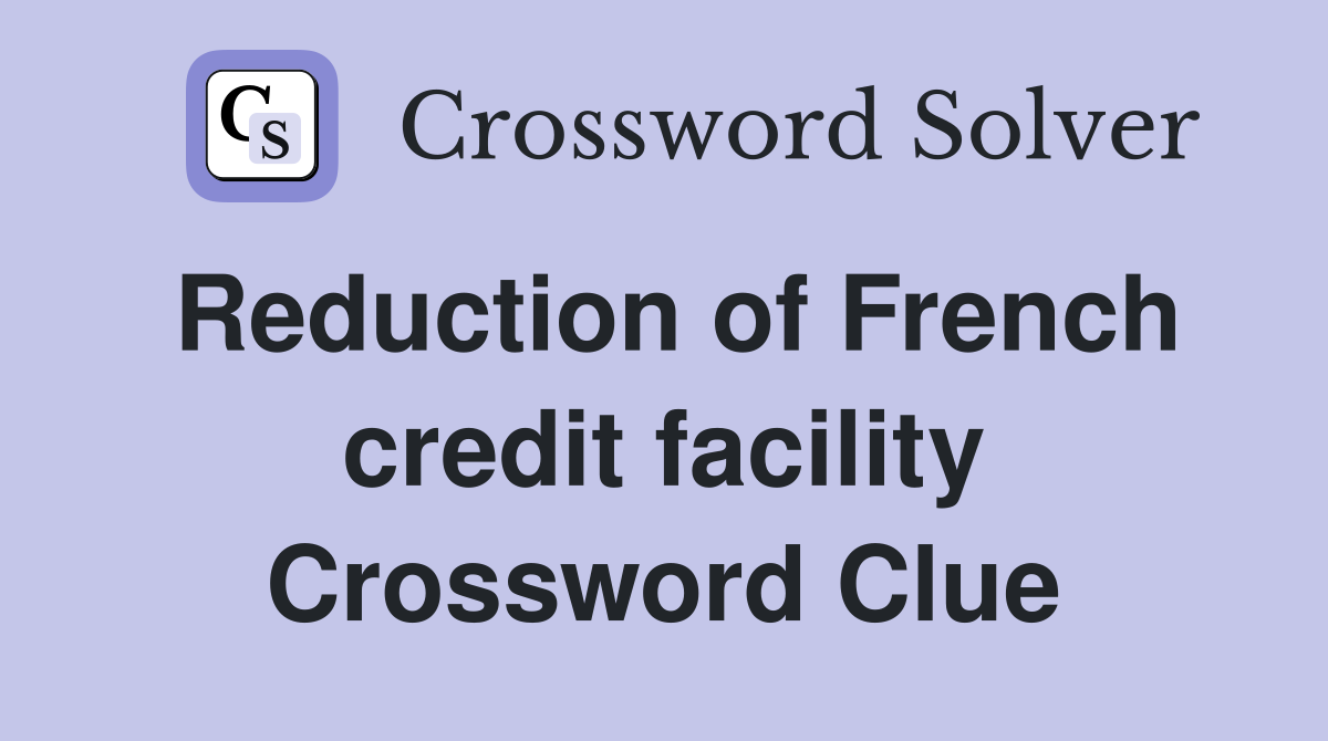 Reduction of French credit facility Crossword Clue