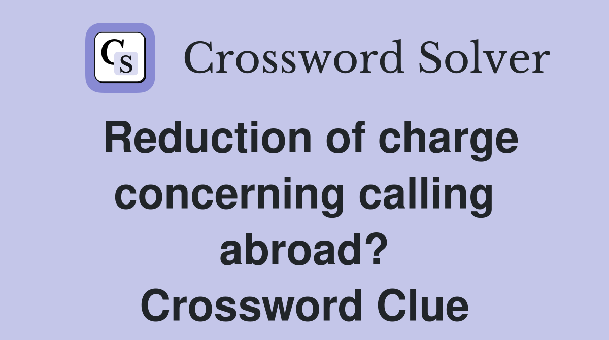 Reduction of charge concerning calling abroad? Crossword Clue