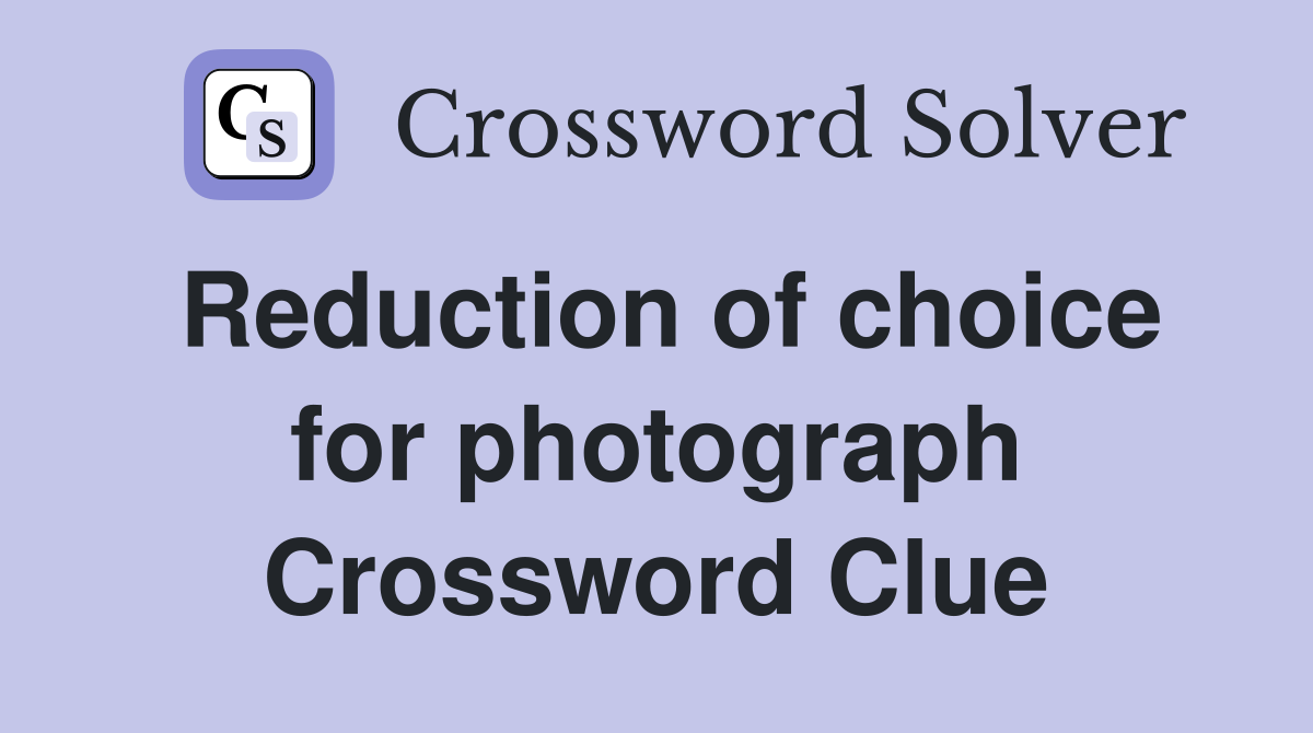 Reduction of choice for photograph Crossword Clue