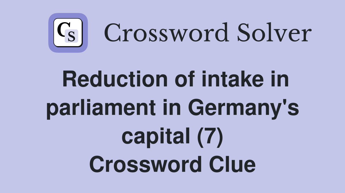 Reduction of intake in parliament in Germany's capital (7) Crossword Clue