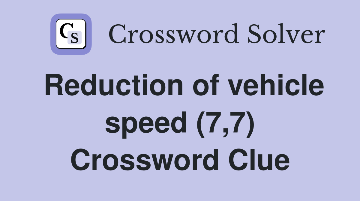 Reduction of vehicle speed (7,7) Crossword Clue