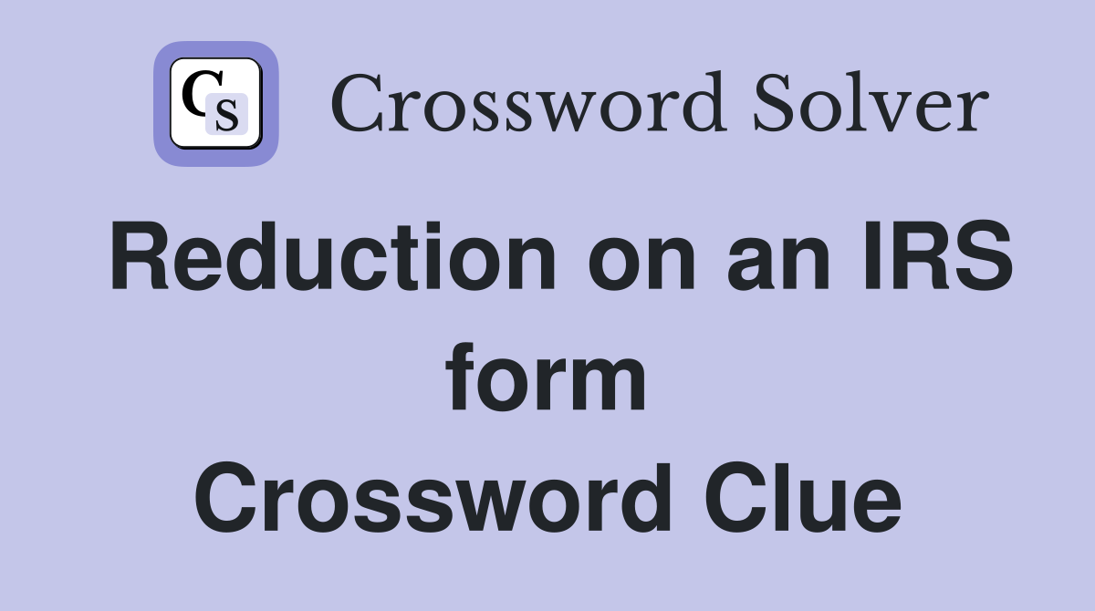 Reduction on an IRS form Crossword Clue