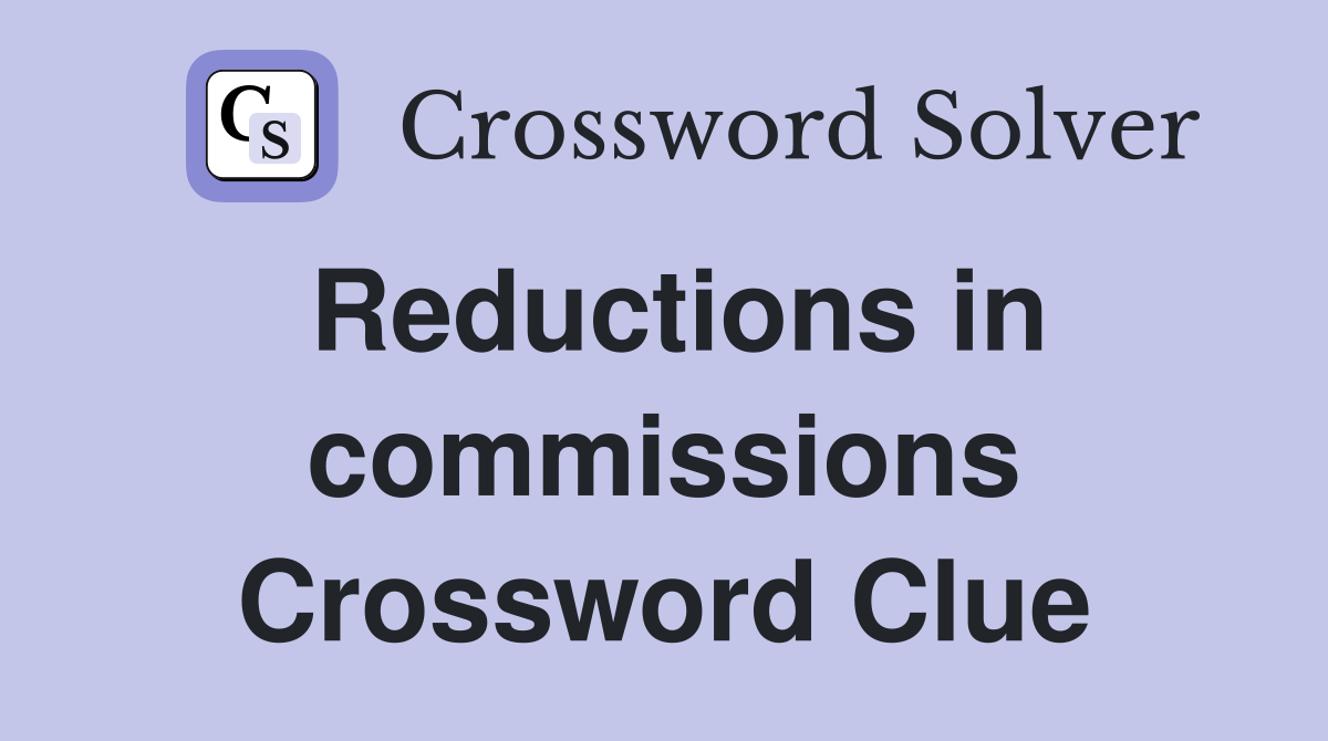 Reductions in commissions Crossword Clue