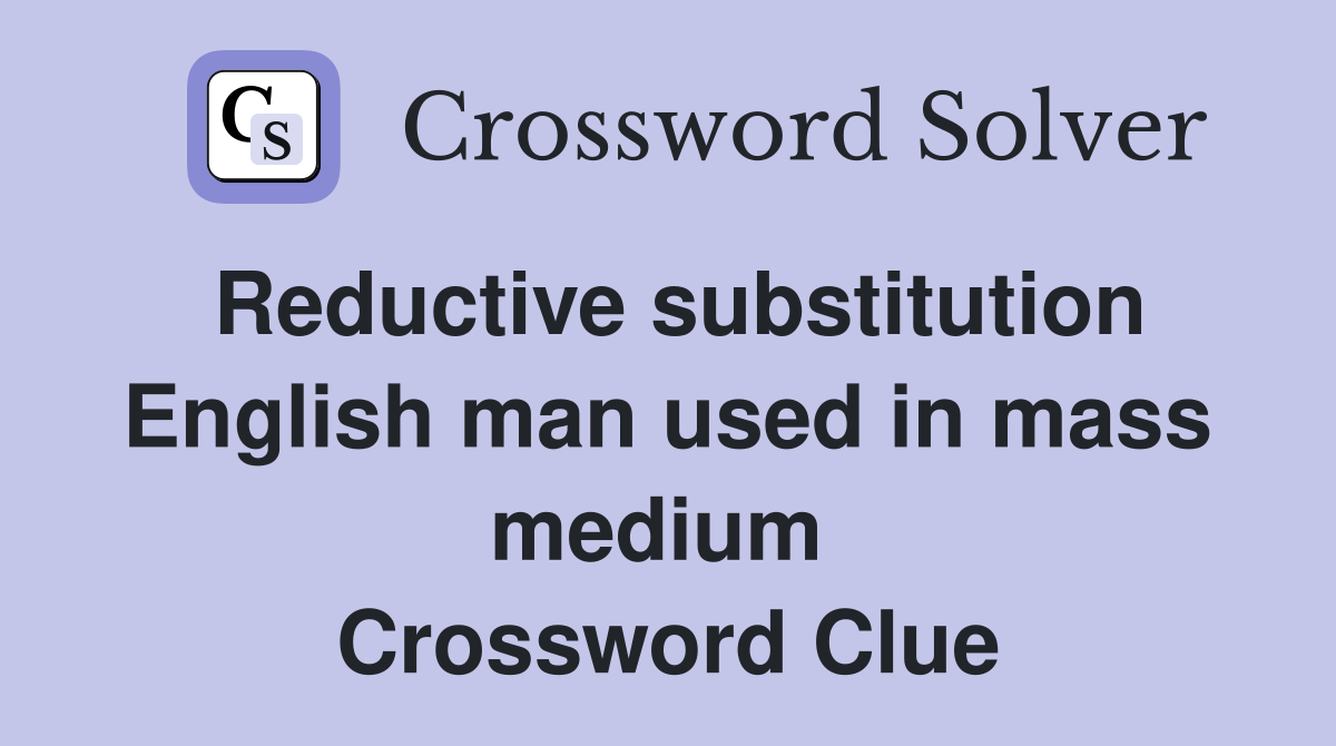 Reductive substitution English man used in mass medium  Crossword Clue