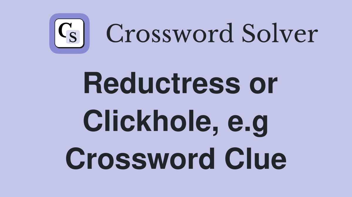 Reductress or Clickhole, e.g Crossword Clue