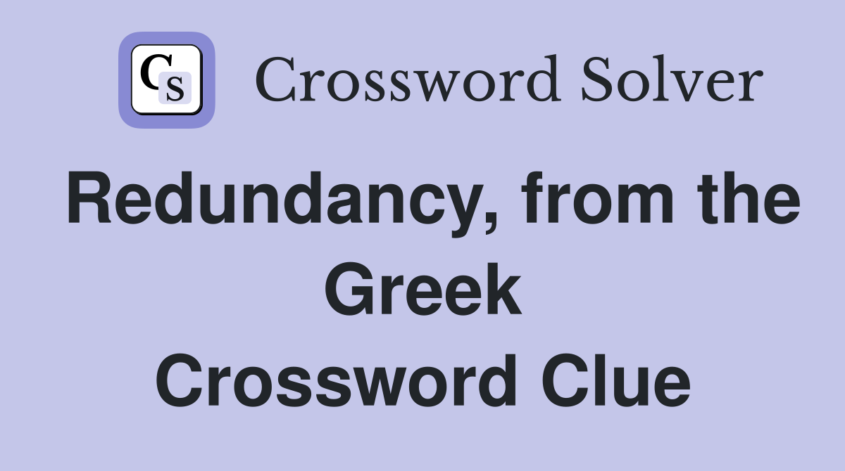 Redundancy, from the Greek Crossword Clue