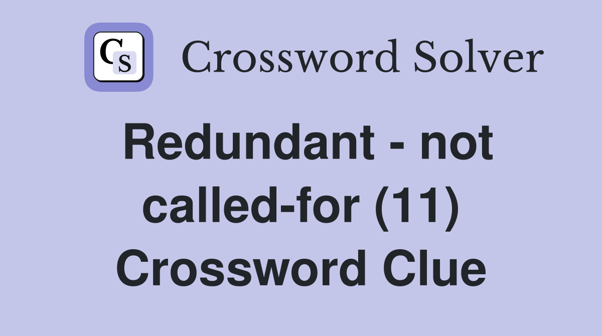 Redundant - not called-for (11) Crossword Clue