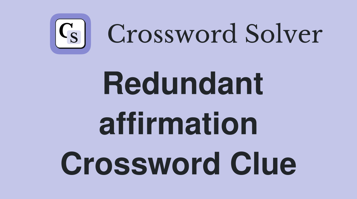 Redundant affirmation Crossword Clue