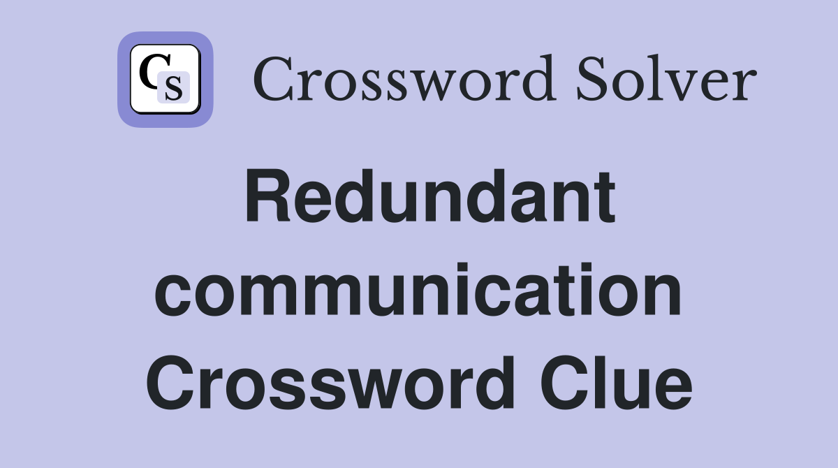 Redundant communication Crossword Clue