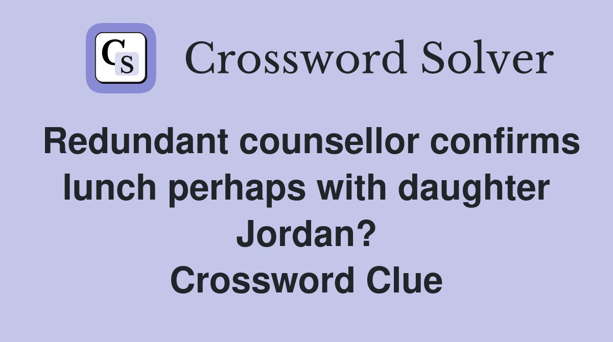 Redundant counsellor confirms lunch perhaps with daughter Jordan? Crossword Clue