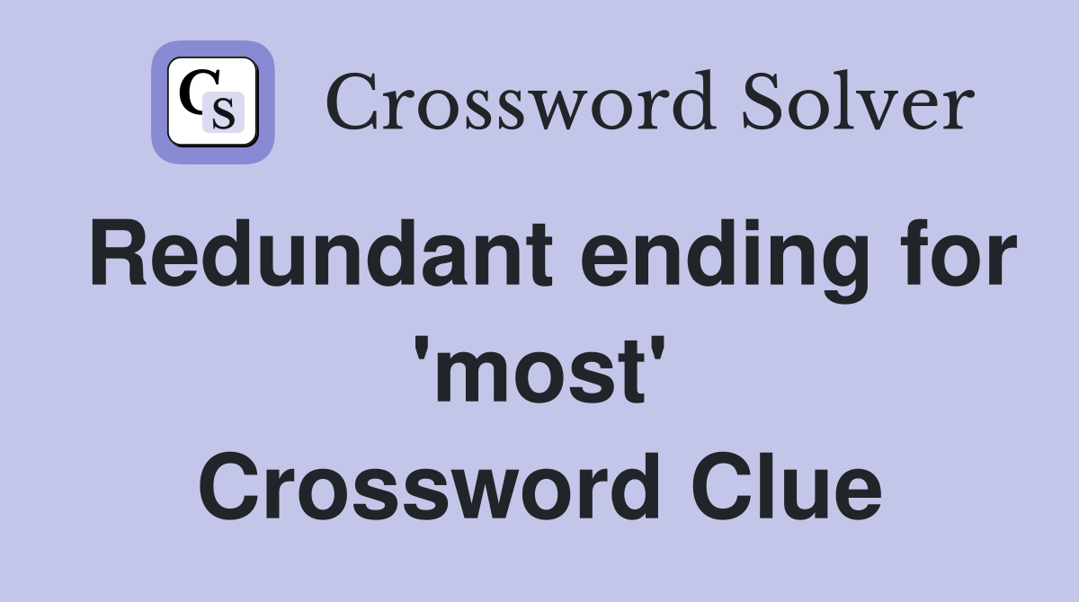 Redundant ending for 'most' Crossword Clue