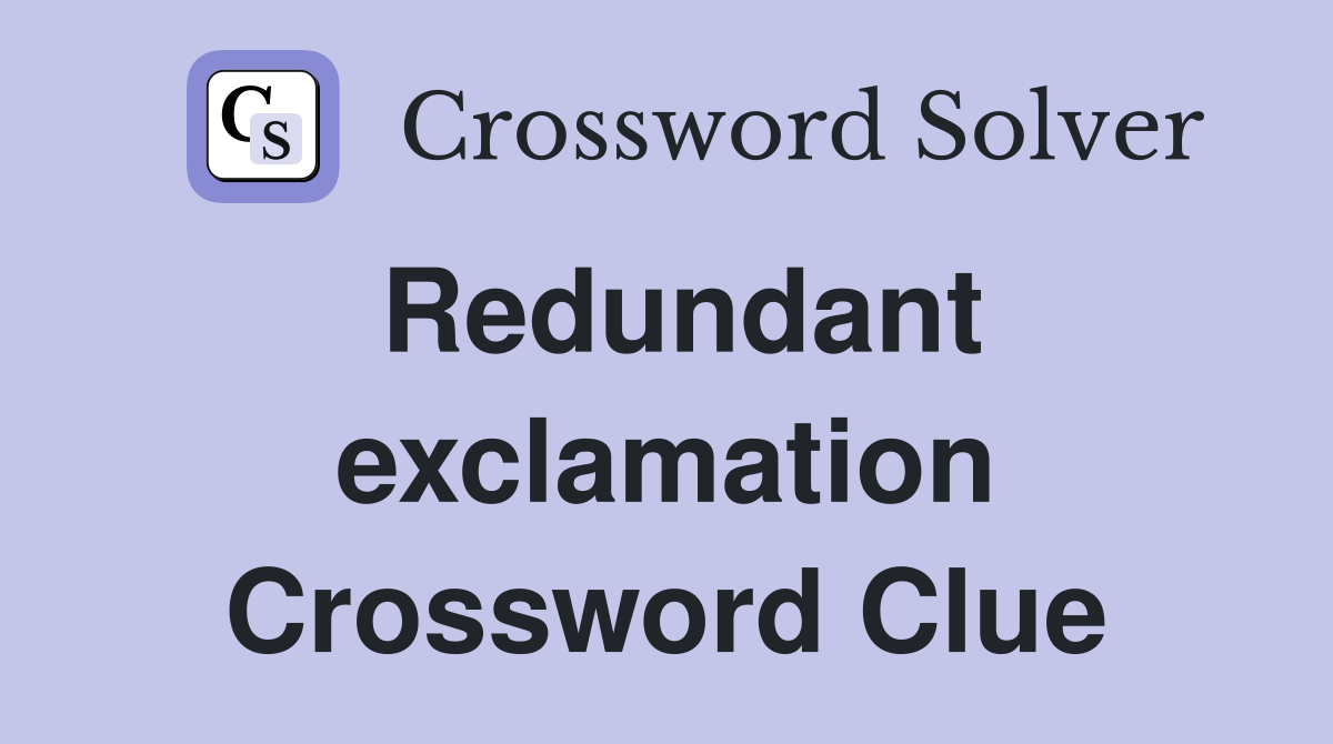 Redundant exclamation Crossword Clue