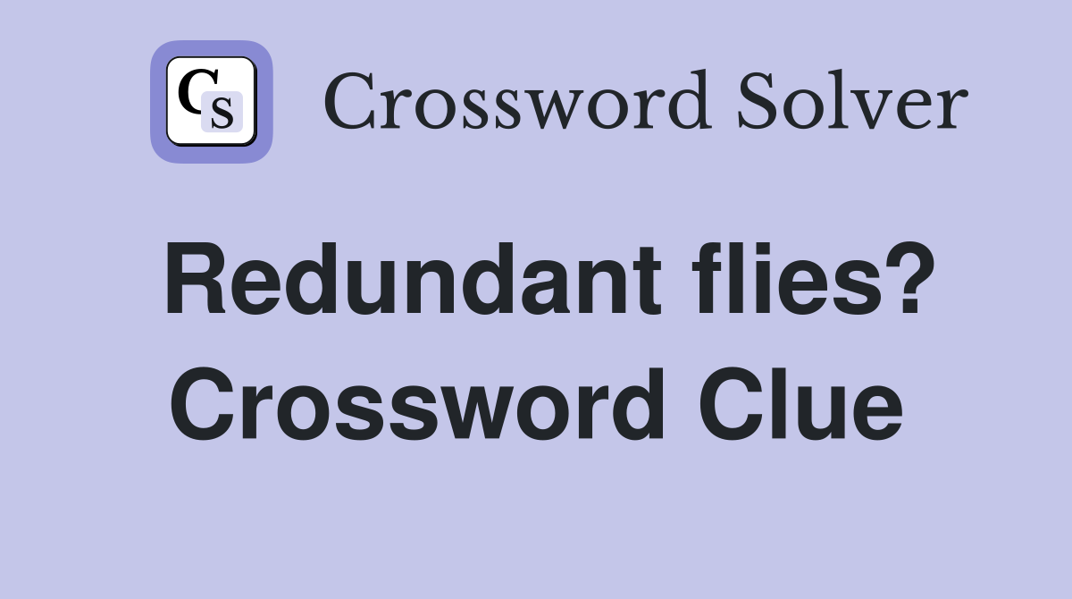 Redundant flies? Crossword Clue
