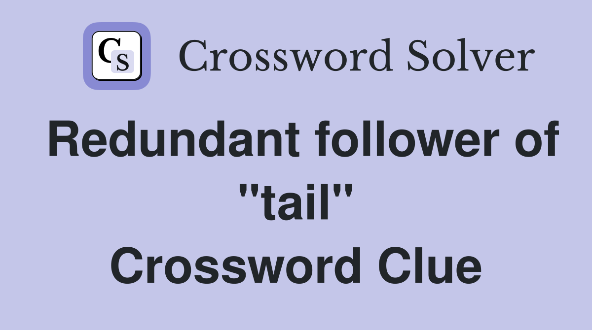 Redundant follower of "tail" Crossword Clue