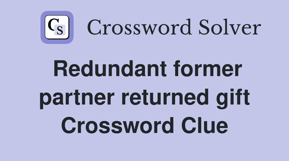 Redundant former partner returned gift Crossword Clue