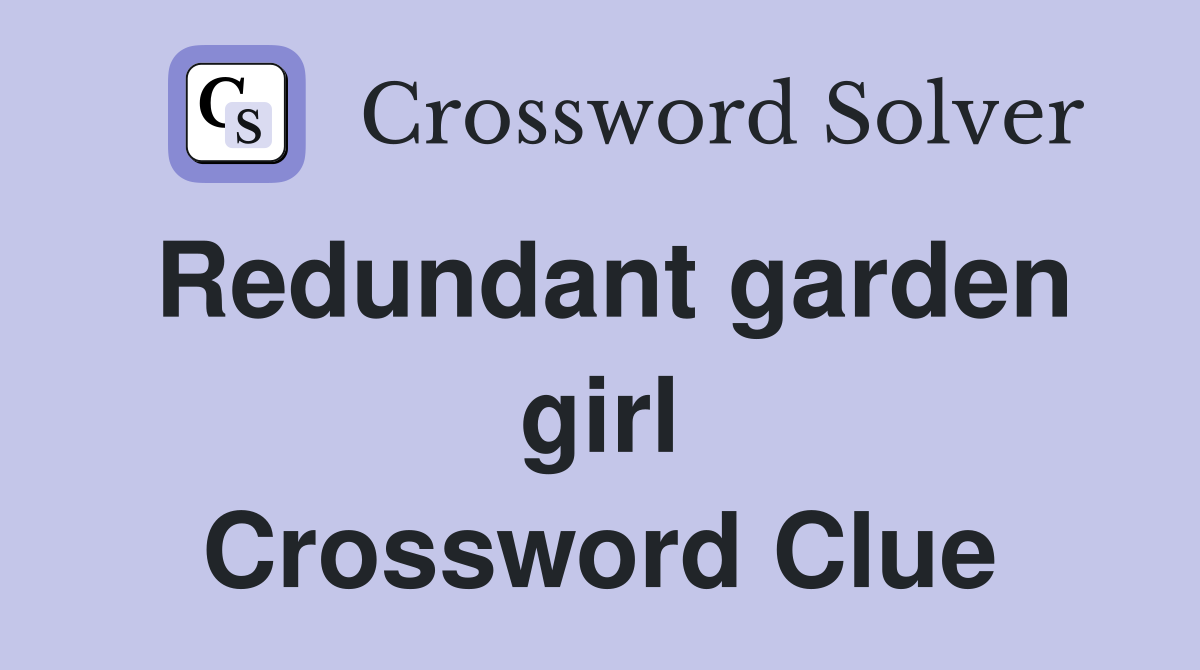 Redundant garden girl Crossword Clue